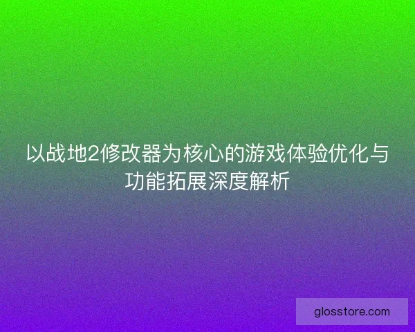 以战地2修改器为核心的游戏体验优化与功能拓展深度解析
